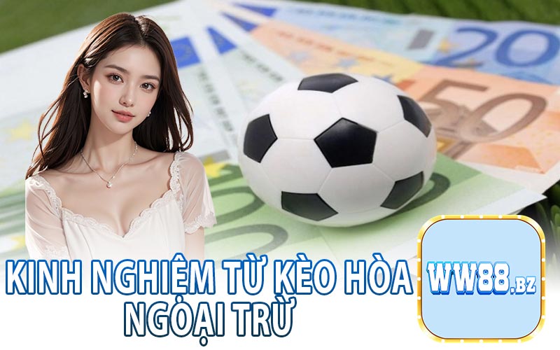 Kinh Nghiệm Kèo Hòa Cược Ngoại Trừ